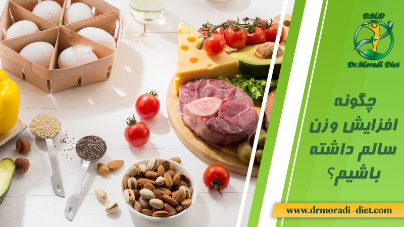 چگونه افزایش وزن سالم داشته باشیم؟ با مشورت متخصص تغذیه دکتر مرادی